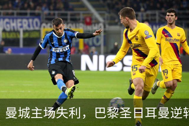 曼城主场失利，巴黎圣日耳曼逆转获胜