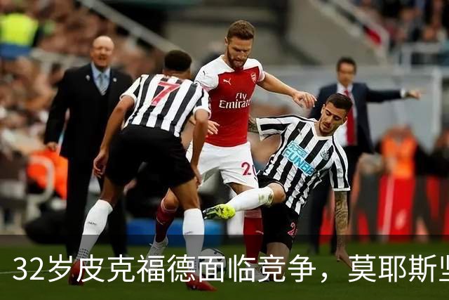 32岁皮克福德面临竞争，莫耶斯坚信其在关键时刻不容忽视