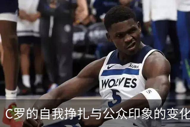 C罗的自我挣扎与公众印象的变化